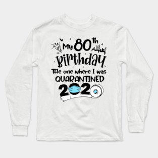 My 80th Birthday The One Where I Was Quarantined 2020 Long Sleeve T-Shirt