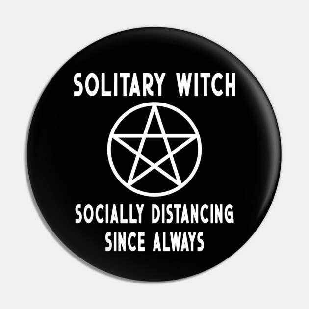 Solitary Witch Socially Distancing Since Always Pentacle Cheeky Witch® Pin by Cheeky Witch
