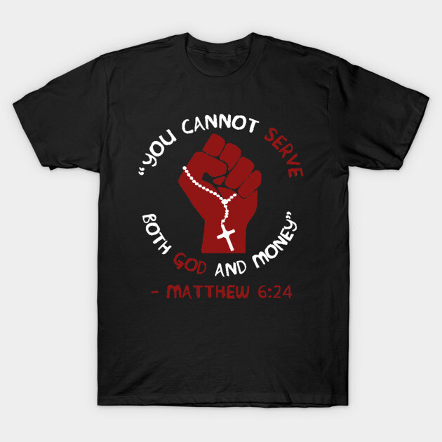 You Cannot Serve Both God And Money - Matthew 6:24, Christian, Leftist, Socialist T-Shirt by SpaceDogLaika