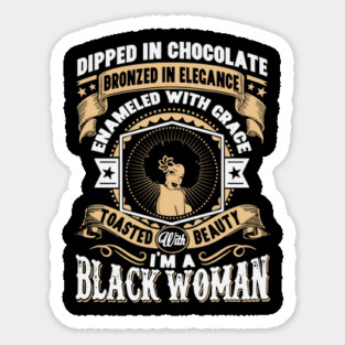 I'm a Black Woman, Dipped in Chocolate, Bronzed in Elegance, Toasted with beauty. Sticker