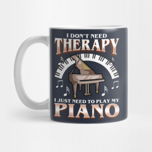 I Don't Need Therapy I Just Need To Play Piano Mug