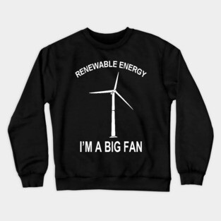 Renewable Energy I'M A Big Fan Crewneck Sweatshirt