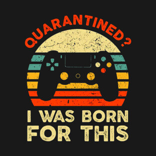 I Was Born For This Shirt Funny Quarantined Gaming T-Shirt