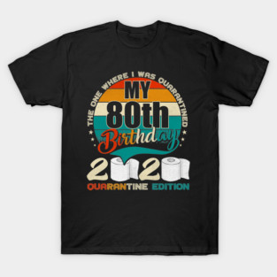 My 80th Birthday 2020 Quarantine Edition T-Shirt