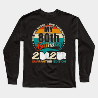 My 80th Birthday 2020 Quarantine Edition Long Sleeve T-Shirt