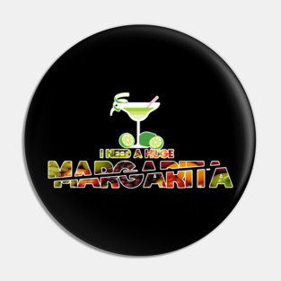 I Need A Huge Margarita Pin