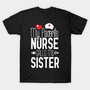 My Favorite Nurse Calls Me Sister Nurse Gift Idea T-Shirt