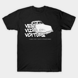 Veni Vidi Voiture - I came, I saw, I drove a French classic T-Shirt