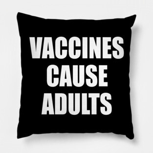 Vaccines Cause Adults - WHITE Pillow
