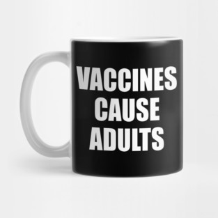 Vaccines Cause Adults - WHITE Mug