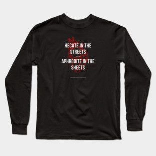 Hecaté in the Streets, Aphrodite in the Sheets Long Sleeve T-Shirt