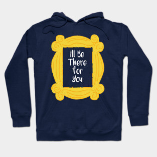 I'll be there for you Hoodie