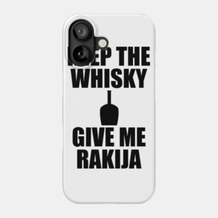 Keep the whisky, give me rakija Phone Case