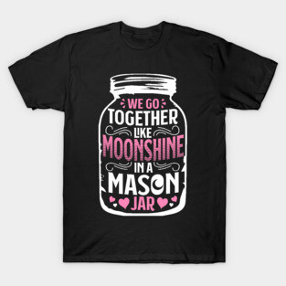Together Like Moonshine In A Mason Jar - Distiller T-Shirt