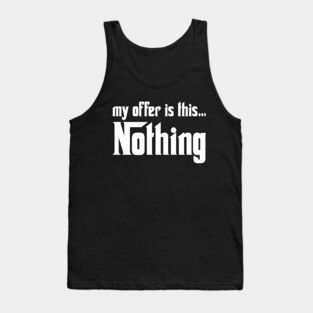 My offer is this... Nothing Tank Top