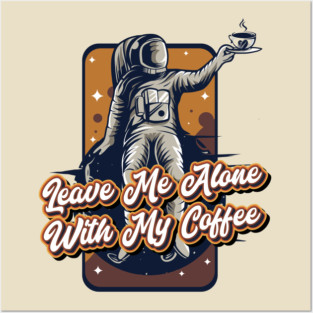 Leave me alone with my coffee Posters and Art