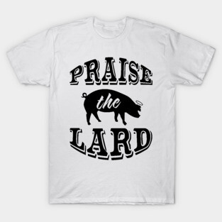 Praise the Lard 2 T-Shirt