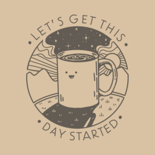 Let's Get This Day Started T-Shirt