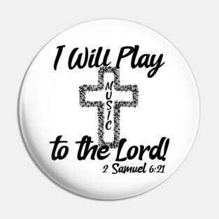 I Will Play Music Before the Lord - Black & White Design Pin
