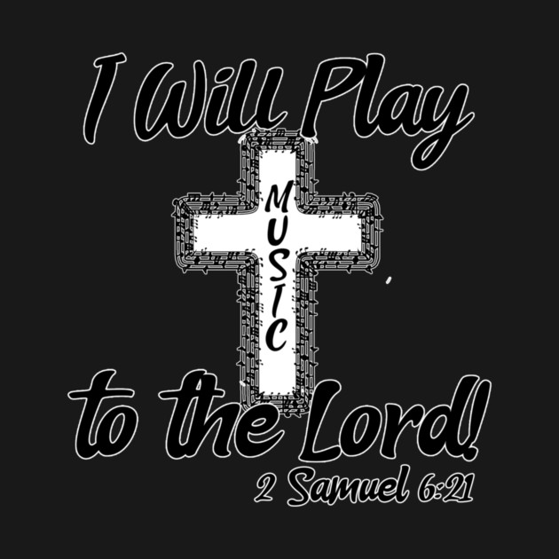 I Will Play Music Before the Lord - Black & White Design by KSMusselman