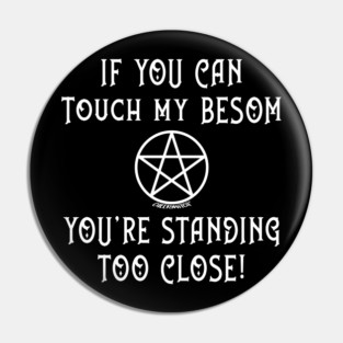 If You Can Touch My Besom You're Standing Too Close! Pin
