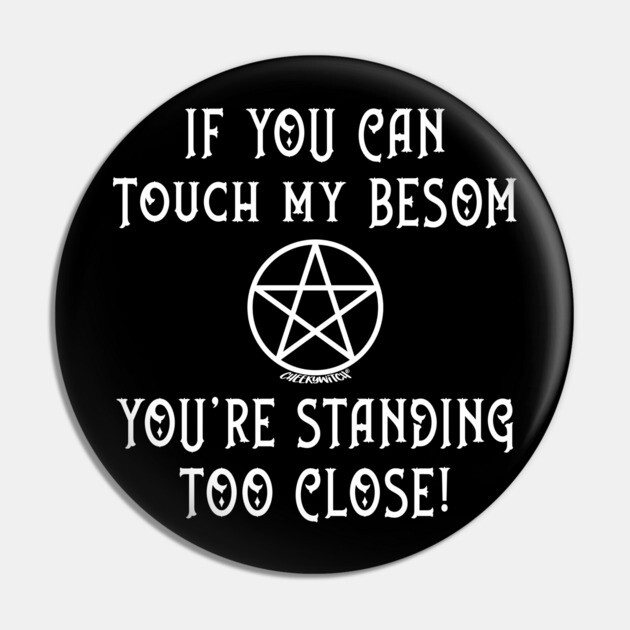 If You Can Touch My Besom You're Standing Too Close! Pin by Cheeky Witch