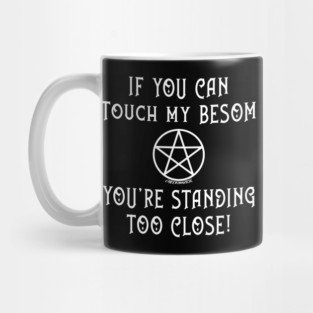 If You Can Touch My Besom You're Standing Too Close! Mug