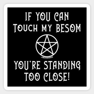 If You Can Touch My Besom You're Standing Too Close! Sticker