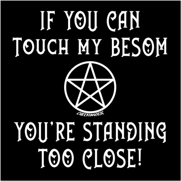 If You Can Touch My Besom You're Standing Too Close! Wall Art by Cheeky Witch