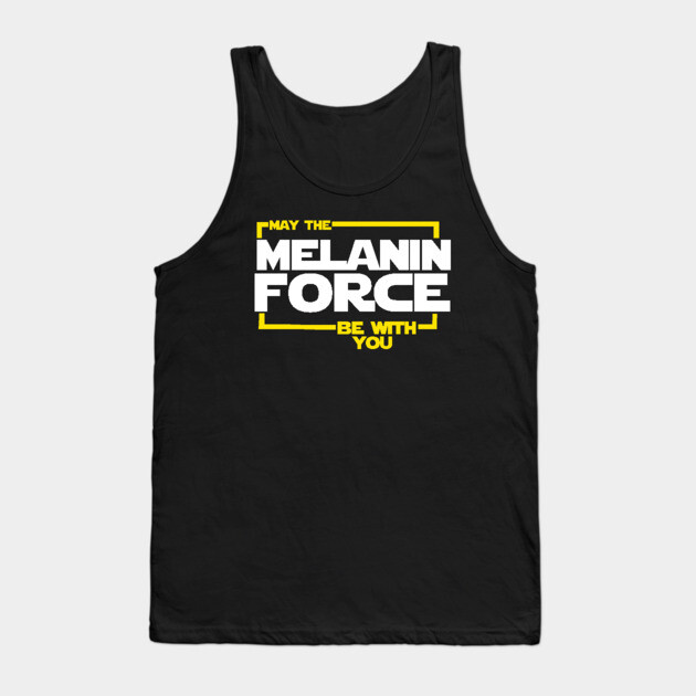 May The Melanin Force Be with You Tank Top by logiamerch