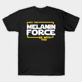 May The Melanin Force Be with You T-Shirt
