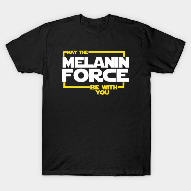 May The Melanin Force Be with You T-Shirt by logiamerch
