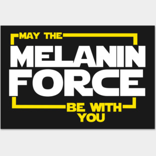 May The Melanin Force Be with You Posters and Art