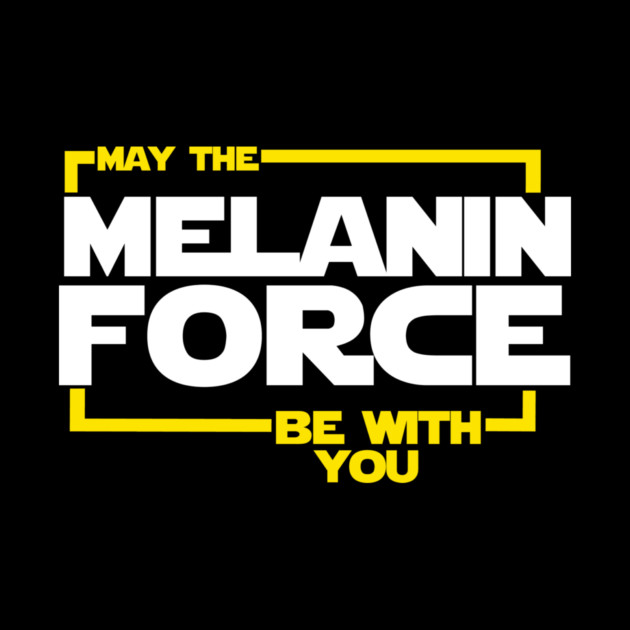 May The Melanin Force Be with You by logiamerch