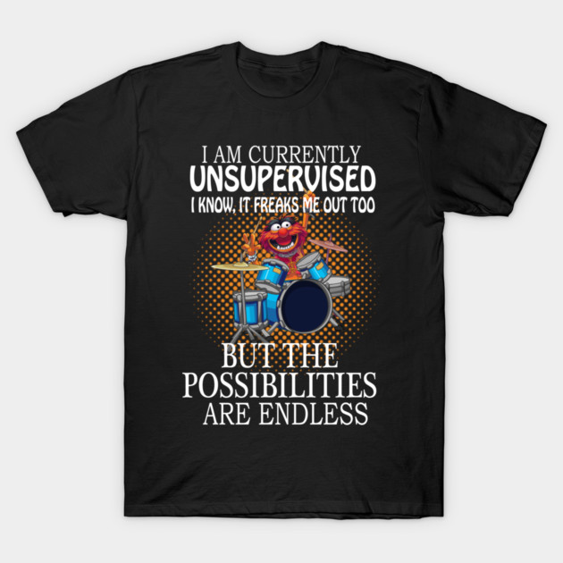 Animal Drummer, I am currently unsupervised I know it freaks me out too but possibilities are endless T-Shirt by Cocogan