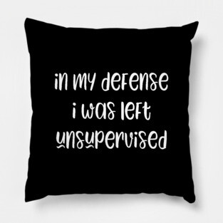 In my defense i was left unsupervised Pillow