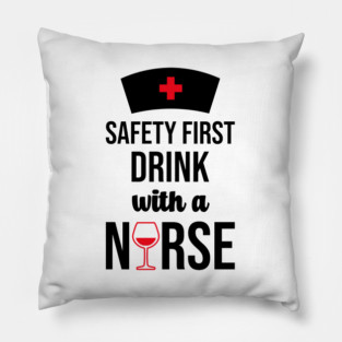 Safety First Drink With A Nurse Pillow