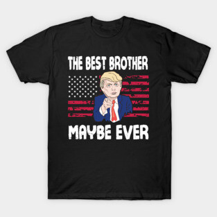 The Best Brother Maybe Ever Donald Trump Said Vintage Retro Happy Father Day 4th July American USA T-Shirt