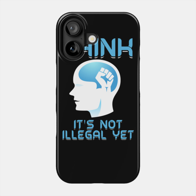 Think It's Not Illegal Yet Phone Case by belownormal