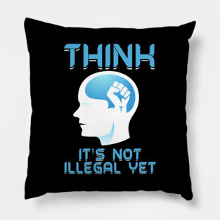 Think It's Not Illegal Yet Pillow