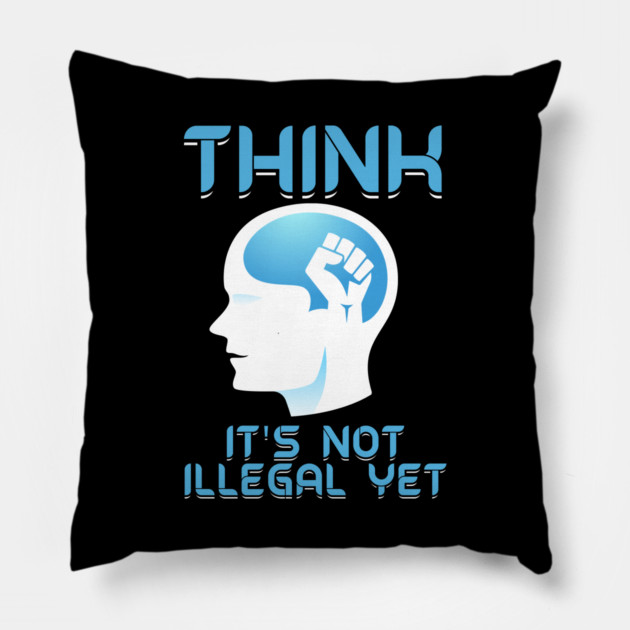 Think It's Not Illegal Yet Pillow by belownormal