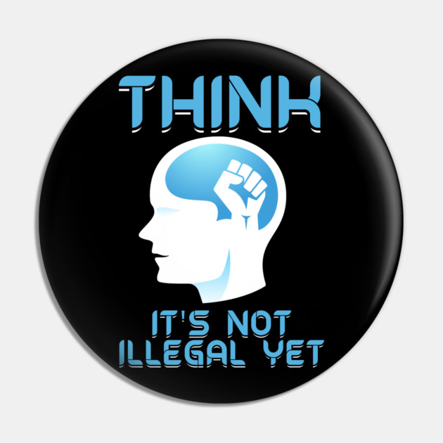 Think It's Not Illegal Yet Pin by belownormal
