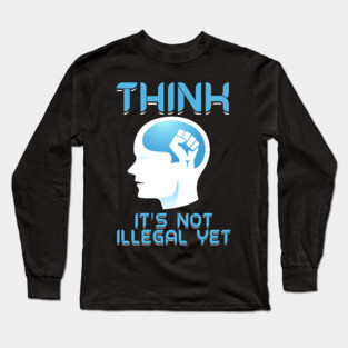 Think It's Not Illegal Yet Long Sleeve T-Shirt