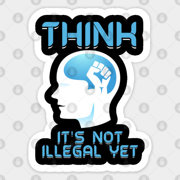 Think It's Not Illegal Yet Sticker by belownormal