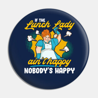 If The Lunch Lady Ain't Happy Nobody's Happy Pin