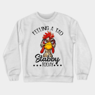 Feeling A Tad Stabby Today Chicken Funny Chicken Lover Shirt Crewneck Sweatshirt