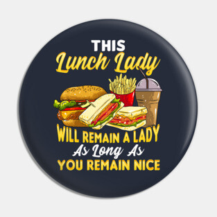 This Lunch Lady Will Remain A Lady As Long As You Remain Nice Pin