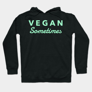 Funny Vegan Sometimes Hoodie