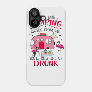 Never Take Camping Advice From Me Drunk Phone Case