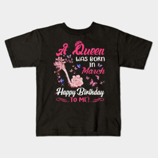 Womens A Queen Was Born In March Happy Birthday To Me Kids T-Shirt